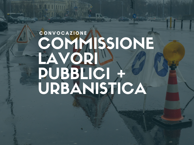 17 febbraio |  Convocata la Commissione congiunta Lavori Pubblici e Urbanistica in  modalità a distanza
